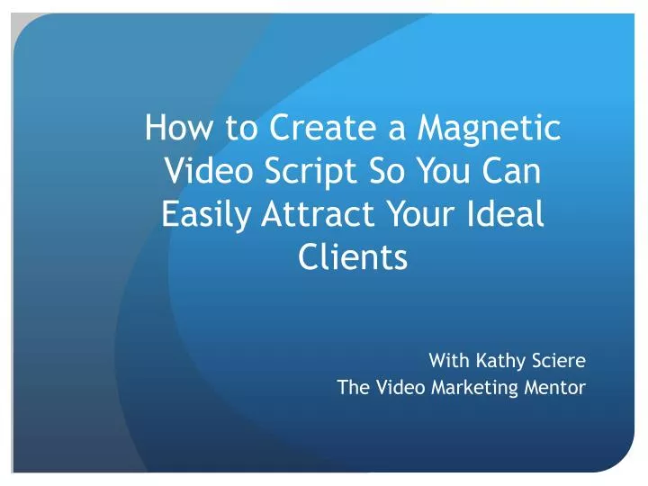 how to create a magnetic video script so you can easily attract your ideal clients