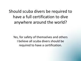 Should scuba divers be required to have a full certification to dive anywhere around the world?