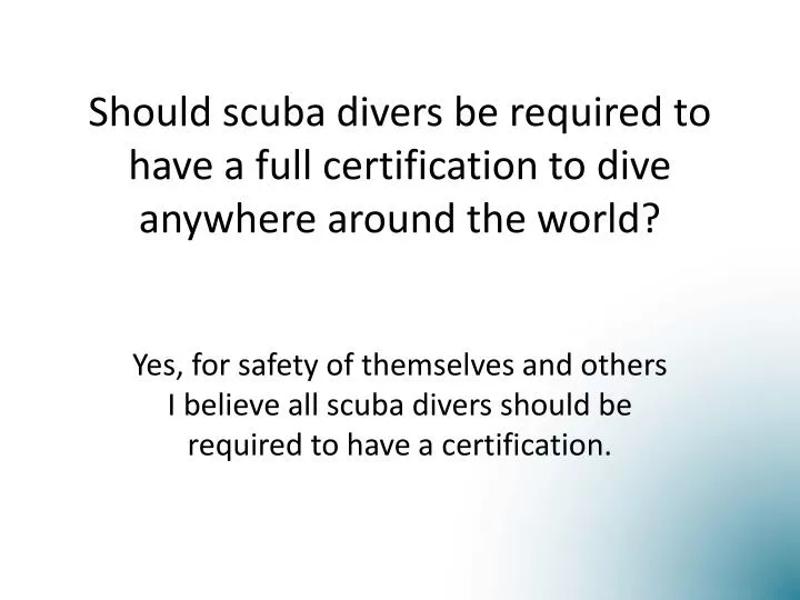 should scuba divers be required to have a full certification to dive anywhere around the world