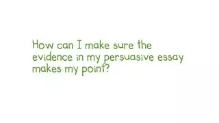 How can I make sure the evidence in my persuasive essay makes my point?