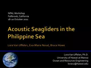 Acoustic Seagliders in the Philippine Sea Lora Van Uffelen , Eva-Marie Nosal , Bruce Howe