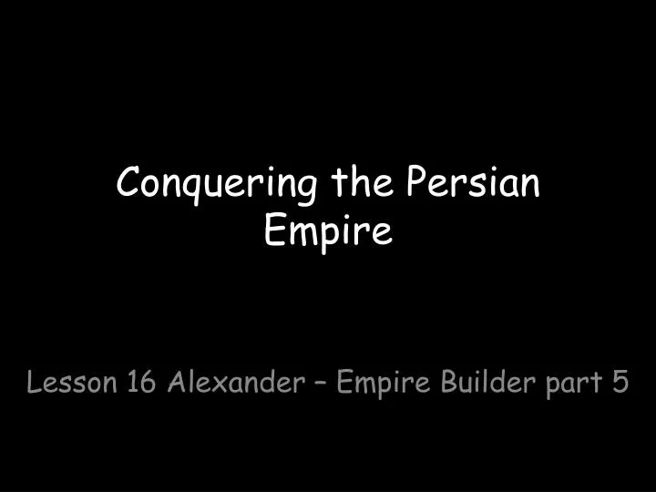 conquering the persian empire