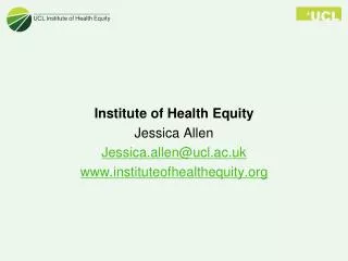Institute of Health Equity Jessica Allen Jessica.allen@ucl.ac.uk instituteofhealthequity