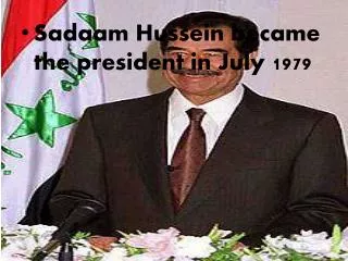 Sadaam Hussein became the president in July 1979