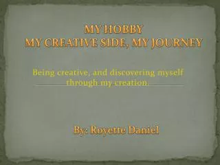 MY HOBBY MY CREATIVE SIDE, MY JOURNEY