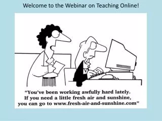 Welcome to the Webinar on Teaching Online!