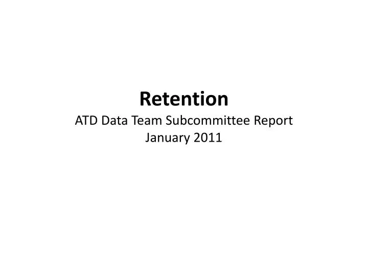 retention atd data team subcommittee report january 2011