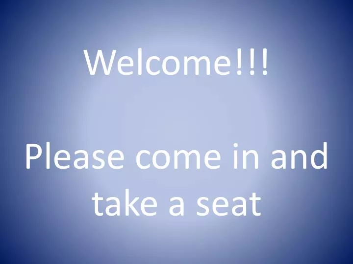 welcome please come in and take a seat
