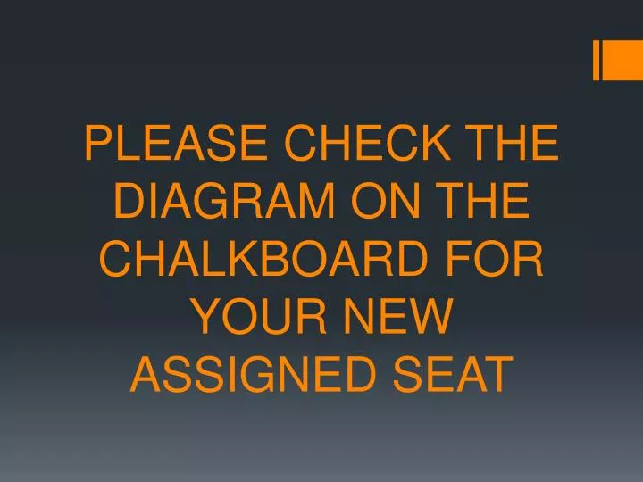 please check the diagram on the chalkboard for your new assigned seat