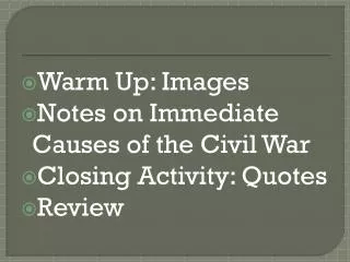 Warm Up: Images Notes on Immediate Causes of the Civil War Closing Activity : Quotes Review