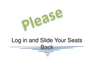 Log in and Slide Your Seats Back