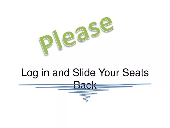 log in and slide your seats back