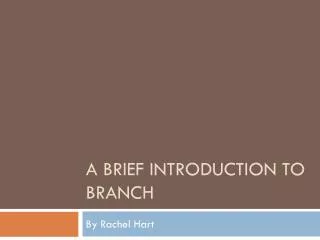 A Brief introduction to Branch