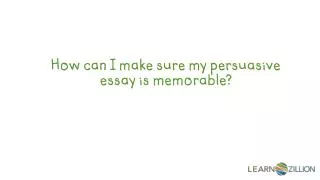 How can I make sure my persuasive essay is memorable?