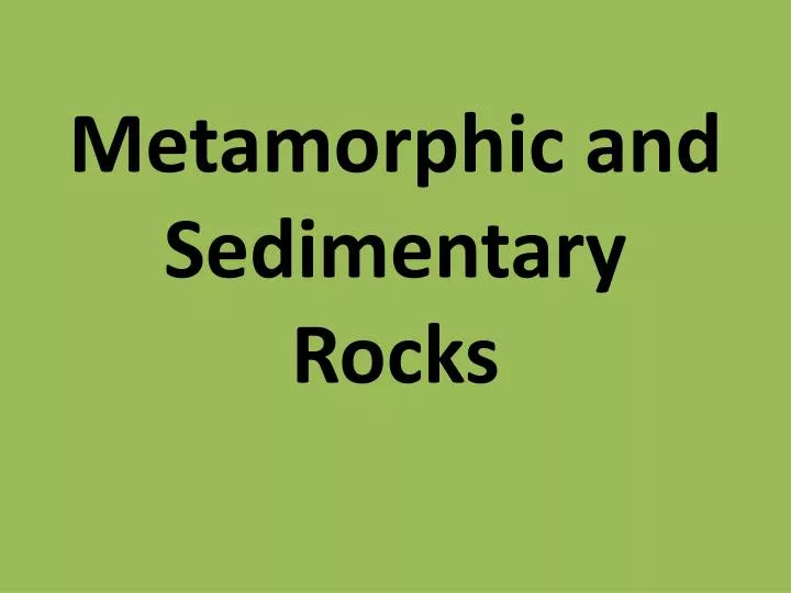 metamorphic and sedimentary rocks