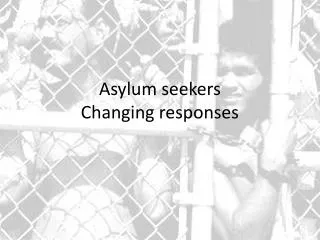 Asylum seekers Changing responses