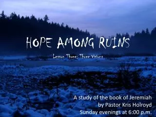 HOPE AMONG RUINS Lesson Three: Three Visions A study of the book of Jeremiah