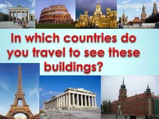 In which countries do you travel to see these buildings ?