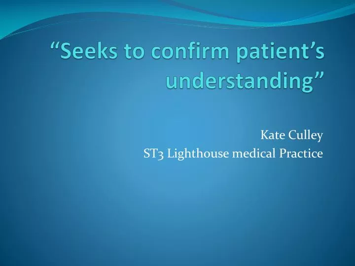 seeks to confirm patient s understanding