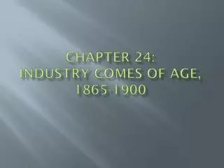 Chapter 24: industry comes of age, 1865-1900