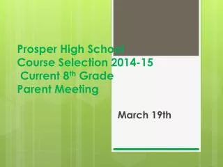 Prosper High School Course Selection 2014-15 Current 8 th Grade Parent Meeting