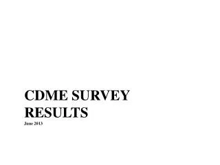 CDME SURVEY RESULTS June 2013
