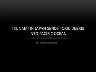 tsunami in japan sends toxic debris into pacific ocean