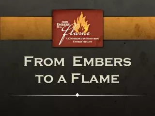 From Embers to a Flame