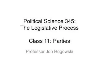 Political Science 345: The Legislative Process Class 11: Parties