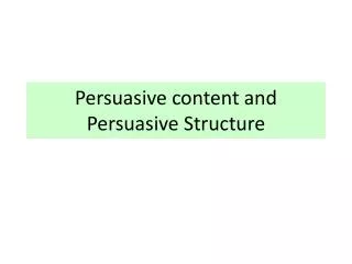 Persuasive content and Persuasive Structure