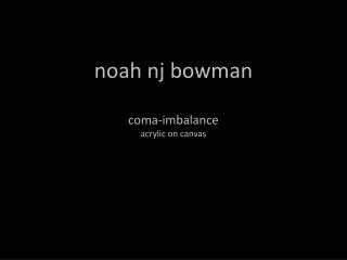 n oah nj bowman coma-imbalance acrylic on canvas