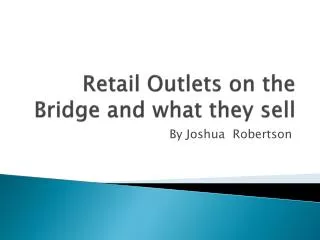 Retail Outlets on the Bridge and what they sell