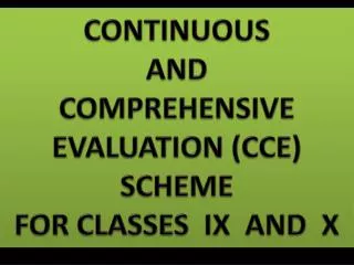 CONTINUOUS AND COMPREHENSIVE EVALUATION (CCE) SCHEME FOR CLASSES IX AND X