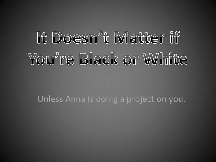 it doesn t matter if you re black or white