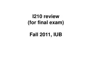 I210 review (for final exam) Fall 2011, IUB