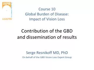 Serge Resnikoff MD, PhD On behalf of the GBD Vision Loss Expert Group