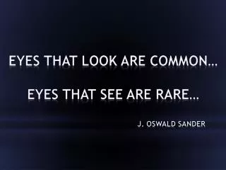Eyes that look are common… Eyes that see are rare…