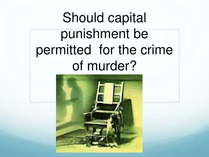 should capital punishment be permitted for the crime of murder
