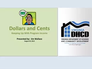 Dollars and Cents Keeping Up With Program Income Presented by: Jim Wallace August 29, 2013
