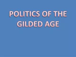 POLITICS OF THE GILDED AGE
