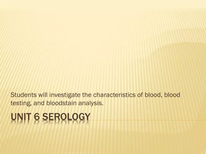 students will investigate the characteristics of blood blood testing and bloodstain analysis