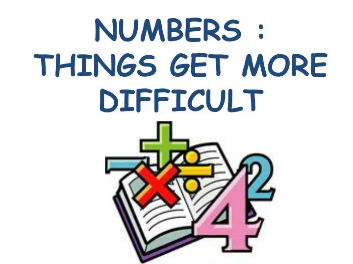 numbers things get more difficult