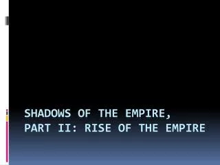 Shadows of the Empire, Part II: Rise of the Empire