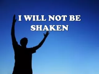 I WILL NOT BE SHAKEN