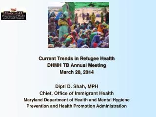 Current Trends in Refugee Health DHMH TB Annual Meeting March 20, 2014 Dipti D. Shah, MPH