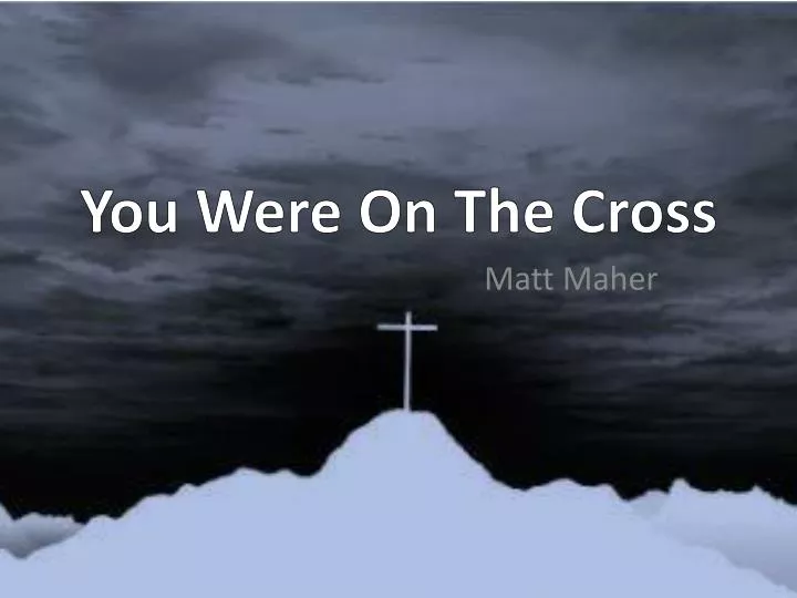 you were on the cross