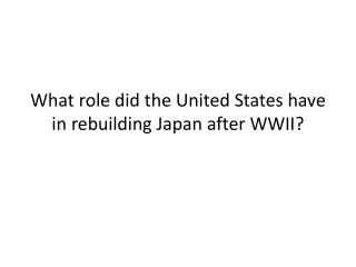 What role did the United States have in rebuilding Japan after WWII?