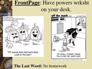 FrontPage : Have powers wrksht 	on your desk.
