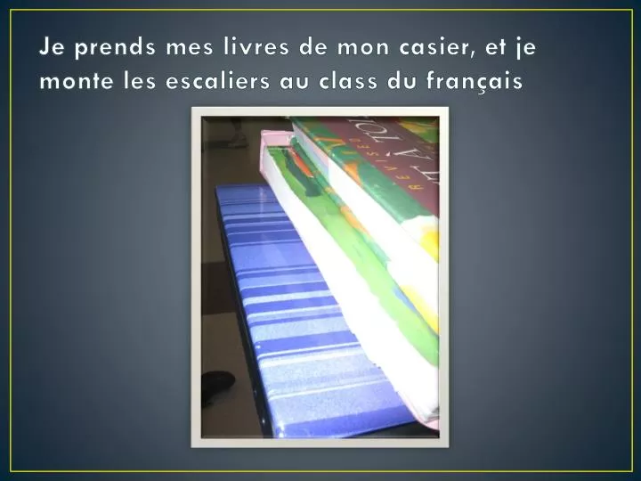 je prends mes livres de mon casier et je monte les escaliers au class du fran ais