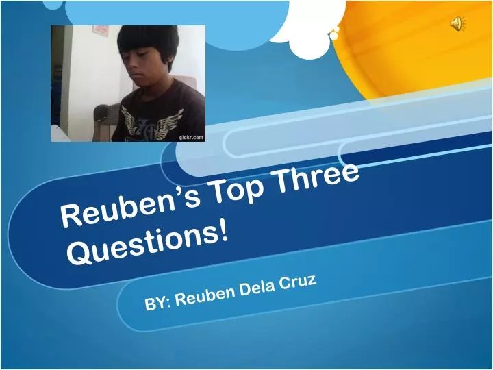 reuben s top three questions